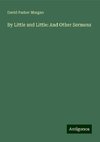 By Little and Little: And Other Sermons