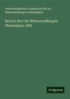 Bericht über die Weltausstellung in Philadelphia 1876