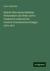 Bericht über meine ärztliche Wirksamkeit am Rhein und in Frankreich während des Deutsch-Französischen Krieges 1870-1871