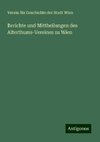 Berichte und Mittheilungen des Alterthums-Vereines zu Wien