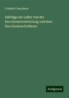 Beiträge zur Lehre von der Knochenentwickelung und dem Knochenwachsthume