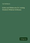 Leben und Wirken des Dr. Ludwig Friedrich Wilhelm Hoffmann