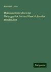 Mikrokosmus: Ideen zur Naturgeschichte und Geschichte der Menschheit