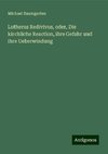 Lutherus Redivivus, oder, Die kirchliche Reaction, ihre Gefahr und ihre Ueberwindung