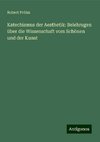 Katechismus der Aesthetik: Belehrugen über die Wissenschaft vom Schönen und der Kunst