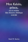 Mon Kalulu, prince,  roi et esclave  Une histoire d'Afrique centrale