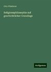 Religionsphilosophie auf geschichtlicher Grundlage