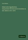 Reise in der Egyptischen Aequatorial-Provinz und in Kordofan in den Jahren 1874-1876