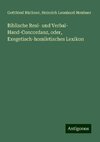 Biblische Real- und Verbal- Hand-Concordanz, oder, Exegetisch-homiletisches Lexikon