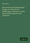 Blut und Eisen: die Entstehung des Krieges von 1866 nach den Enthüllungen Lamarmora's und der Streit zwischen Bismarck und Lamarmora