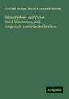 Biblische Real- und Verbal- Hand-Concordanz, oder, Exegetisch-homiletisches Lexikon