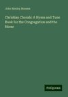 Christian Chorals: A Hymn and Tune Book for the Congregation and the Home