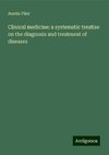 Clinical medicine: a systematic treatise on the diagnosis and treatment of diseases