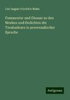 Commentar und Glossar zu den Werken und Gedichten der Troubadours in provenzalischer Sprache