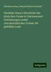 Christian Oeser's Geschichte der deutschen Poesie in Umrissen und Schilderungen: nebst charakteristischen Proben: für gebildete Leser