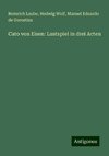 Cato von Eisen: Lustspiel in drei Acten