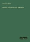 Carolus Linnaeus: Ein Lebensbild