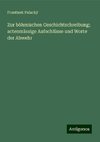 Zur böhmischen Geschichtschreibung; actenmässige Aufschlüsse und Worte der Abwehr