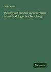 Virchow und Haeckel vor dem Forum der methodologischen Forschung