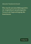 Über das Ei und seine Bildungsstätte: ein vergleichend-morphologischer Versuch mit Zugrundelegung des Insecteneies