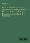 Ueber die als echt nachweisbaren Assonanzen des Oxforder Textes der Chanson de Roland; ein Beitrage zur Kenntniss des altfranzösischen Vocalismus