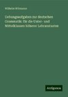 Uebungsaufgaben zur deutschen Grammatik: für die Unter- und Mittelklassen höherer Lehranstasten