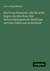 Das Forum Romanum, oder die achte Region des alten Rom: Eine historischantiquarische Streitfrage zwischen Italien und Deutschland