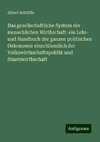 Das gesellschaftliche System der menschlichen Wirthschaft: ein Lehr- und Handbuch der ganzen politischen Oekonomie einschliesslich der Volkswirthschaftspolitik und Staatswirthschaft