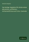 Das heutige Aegypten: Ein Abriss seiner physischen, politischen, wirthschaftlichen und Cultur-Zustände