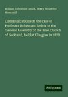 Communications on the case of Professor Robertson Smith: in the General Assembly of the Free Church of Scotland, held at Glasgow in 1878