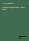 Common-sense in religion; a series of essays