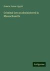 Criminal law as administered in Massachusetts