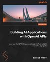 Building AI Applications with OpenAI APIs - Second Edition