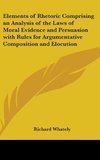 Elements of Rhetoric Comprising an Analysis of the Laws of Moral Evidence and Persuasion with Rules for Argumentative Composition and Elocution