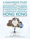 A Qualitative Study Of The Motivations, Challenges, Methodologies And Impacts Of Homeschooling Undertaken By A Homeschool Educator In Hong Kong