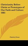 Christianity Before Christ or Prototypes of Our Faith and Culture 1885