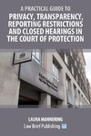 A Practical Guide to Privacy, Transparency, Reporting Restrictions and Closed Hearings in the Court of Protection