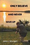 Only Believe and Never Give Up