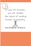 In just 45 minutes, you can master the basics of reading Korean successfully.