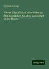 Wiener-Blut: Kleine Culturbilder aus dem Volksleben der alten Kaiserstadt an der Donau