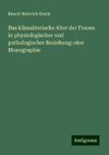 Das klimakterische Alter der Frauen in physiologischer und pathologischer Beziehung: eine Monographie