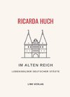 Ricarda Huch: Im Alten Reich. Vollständige Neuausgabe