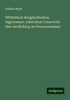 Wörterbuch der griechischen Eigennamen, nebst einer Uebersicht über die Bildung der Personennamen