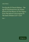 Ten Epochs Of Church History - The Age Of The Renascence An Outline Sketch Of The History Of The Papacy From The Return From Avignon To The Sack Of Rome (1377-1527)