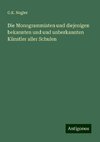 Die Monogrammisten und diejenigen bekannten und und unberkannten Künstler aller Schulen