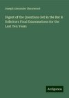 Digest of the Questions Set in the Bar & Solicitors Final Examinations for the Last Ten Years