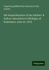 9th Annual Reunion of the Soldiers' & Sailors' Association of Michigan at Kalamazoo, June 20. 1878