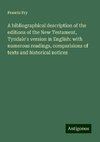 A bibliographical description of the editions of the New Testament, Tyndale's version in English: with numerous readings, comparisions of texts and historical notices