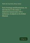 Early drawings and illuminations. An introduction to the study of illustrated manuscripts; with a dictionary of subjects in the British Museum