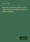 Egyptian and Masonic history of the original and una-bridged ancient and ninety-six degree